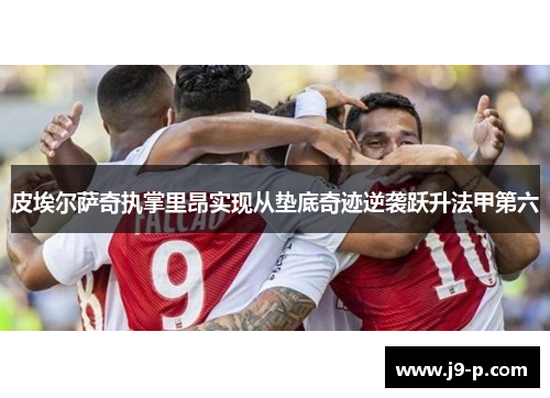 皮埃尔萨奇执掌里昂实现从垫底奇迹逆袭跃升法甲第六