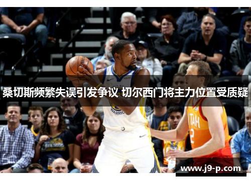 桑切斯频繁失误引发争议 切尔西门将主力位置受质疑