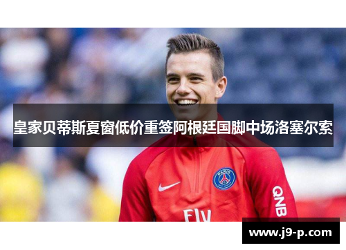 皇家贝蒂斯夏窗低价重签阿根廷国脚中场洛塞尔索